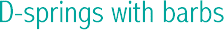d-spring w/ barbs